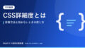 CSS詳細度とは｜計算方法と効かないときの直し方