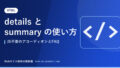 details と summary の使い方｜JS不要のアコーディオンとFAQ