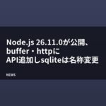 Node.js 26.11.0が公開、buffer・httpにAPI追加しsqliteは名称変更