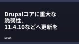 Drupalコアに重大な脆弱性、11.4.10などへ更新を