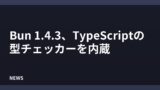 Bun 1.4.3、TypeScriptの型チェッカーを内蔵