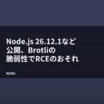 Node.js 26.12.1など公開、Brotliの脆弱性でRCEのおそれ
