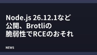 Node.js 26.12.1など公開、Brotliの脆弱性でRCEのおそれ