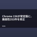 Chrome 156が安定版に、脆弱性353件を修正